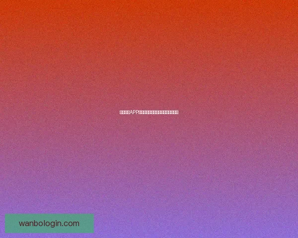 万博体育APP最新功能解析与全方位赛事体验指南